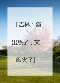 吉林：演出热了，文旅火了