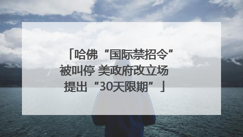 哈佛“国际禁招令”被叫停 美政府改立场提出“30天限期”