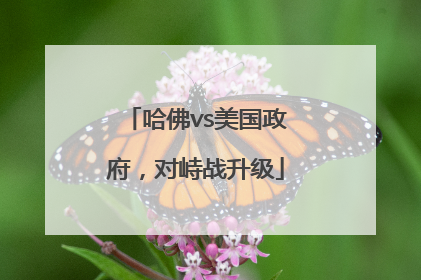 哈佛vs美国政府，对峙战升级