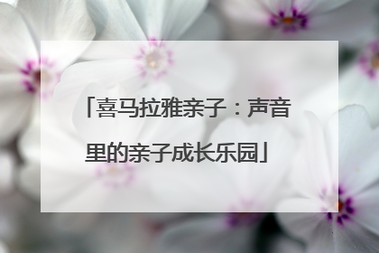喜马拉雅亲子：声音里的亲子成长乐园