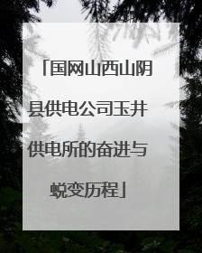 国网山西山阴县供电公司玉井供电所的奋进与蜕变历程