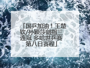 国乒加油！王楚钦/孙颖莎剑指三连冠 多哈世乒赛第八日赛程
