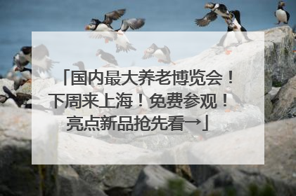 国内最大养老博览会！下周来上海！免费参观！亮点新品抢先看→
