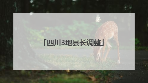 四川3地县长调整