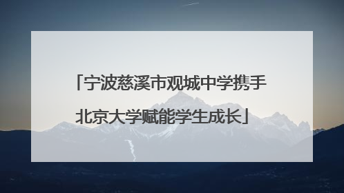 宁波慈溪市观城中学携手北京大学赋能学生成长