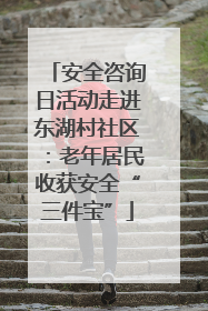 安全咨询日活动走进东湖村社区：老年居民收获安全“三件宝”