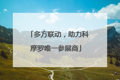 多方联动，助力科摩罗唯一参展商