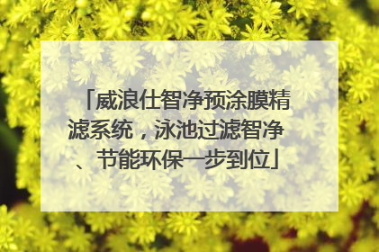 威浪仕智净预涂膜精滤系统，泳池过滤智净、节能环保一步到位