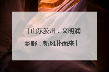 山东胶州：文明润乡野，新风扑面来