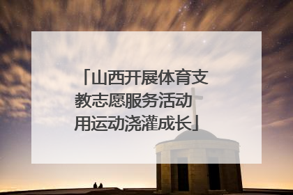 山西开展体育支教志愿服务活动 用运动浇灌成长
