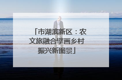 市湖滨新区：农文旅融合擘画乡村振兴新图景