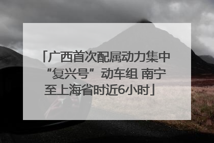 广西首次配属动力集中“复兴号”动车组 南宁至上海省时近6小时