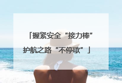 握紧安全“接力棒”护航之路“不停歇”
