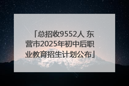 总招收9552人 东营市2025年初中后职业教育招生计划公布