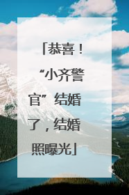恭喜！“小齐警官”结婚了，结婚照曝光