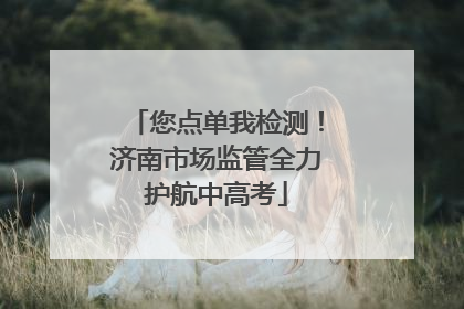 您点单我检测！济南市场监管全力护航中高考
