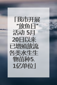 我市开展“放鱼日”活动 5月20日以来已增殖放流各类水生生物苗种5.1亿单位