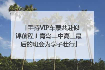 手持VIP车票共赴似锦前程！青岛二中高三最后的班会为学子壮行