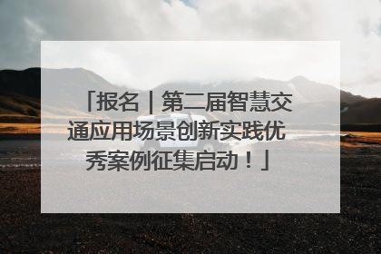 报名｜第二届智慧交通应用场景创新实践优秀案例征集启动！