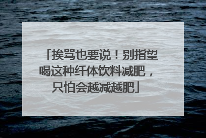 挨骂也要说！别指望喝这种纤体饮料减肥，只怕会越减越肥
