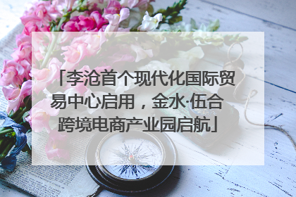 李沧首个现代化国际贸易中心启用，金水·伍合跨境电商产业园启航