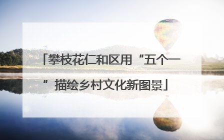 攀枝花仁和区用“五个一”描绘乡村文化新图景