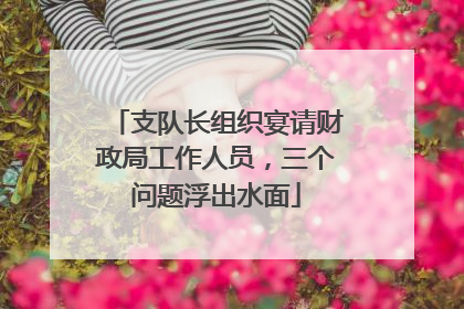 支队长组织宴请财政局工作人员，三个问题浮出水面