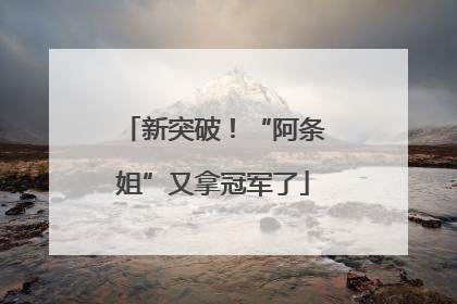 新突破！“阿条姐”又拿冠军了