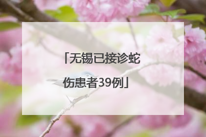 无锡已接诊蛇伤患者39例