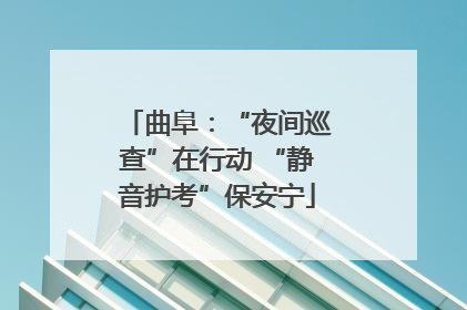曲阜：“夜间巡查”在行动 “静音护考”保安宁