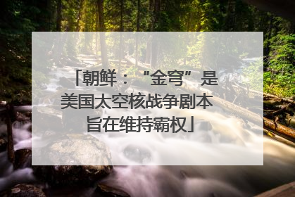 朝鲜：“金穹”是美国太空核战争剧本 旨在维持霸权