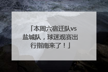 本周六宿迁队vs盐城队，球迷观赛出行指南来了！