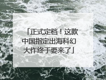 正式定档！这款中国指定出海科幻大作终于要来了