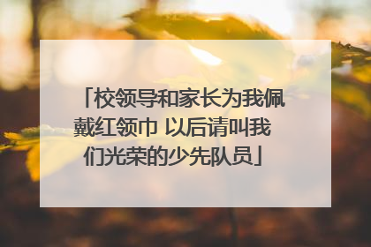 校领导和家长为我佩戴红领巾 以后请叫我们光荣的少先队员