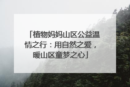 植物妈妈山区公益温情之行：用自然之爱，暖山区童梦之心