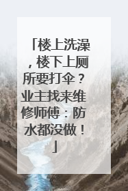 楼上洗澡，楼下上厕所要打伞？业主找来维修师傅：防水都没做！