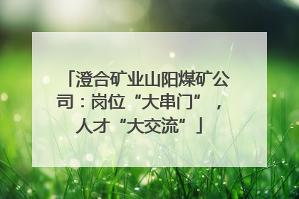 澄合矿业山阳煤矿公司：岗位“大串门”，人才“大交流”