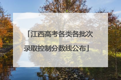 江西高考各类各批次录取控制分数线公布