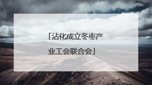 沾化成立冬枣产业工会联合会