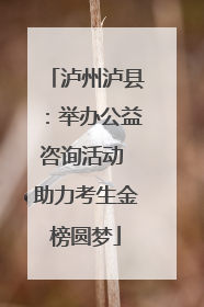 泸州泸县：举办公益咨询活动 助力考生金榜圆梦