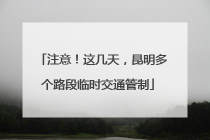 注意！这几天，昆明多个路段临时交通管制