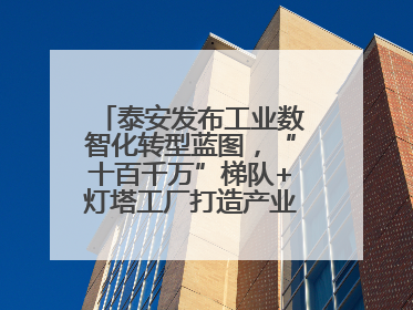 泰安发布工业数智化转型蓝图，“十百千万”梯队+灯塔工厂打造产业新标杆
