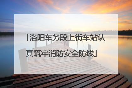 洛阳车务段上街车站认真筑牢消防安全防线