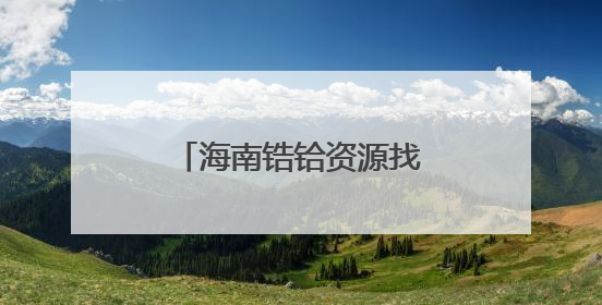 海南锆铪资源找矿实现从“0”到“1”重大突破