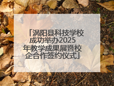 涡阳县科技学校成功举办2025年教学成果展暨校企合作签约仪式