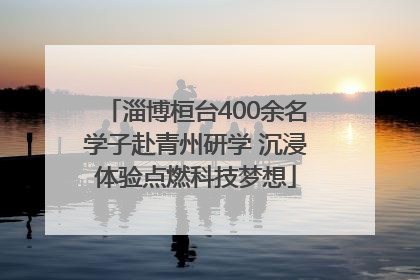 淄博桓台400余名学子赴青州研学 沉浸体验点燃科技梦想