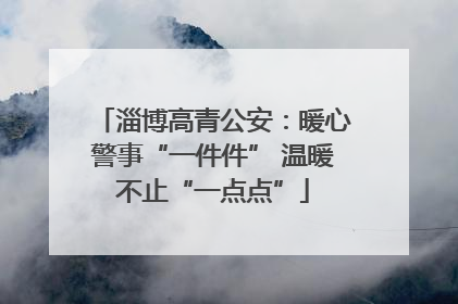淄博高青公安：暖心警事“一件件” 温暖不止“一点点”