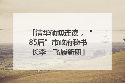 清华硕博连读，“85后”市政府秘书长李一飞履新职