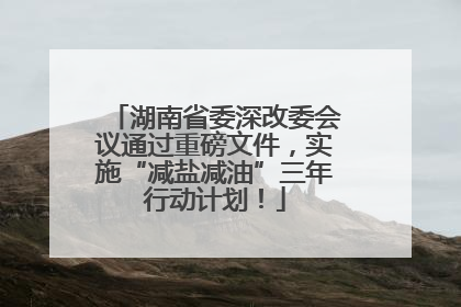 湖南省委深改委会议通过重磅文件，实施“减盐减油”三年行动计划！