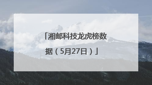 湘邮科技龙虎榜数据（5月27日）
